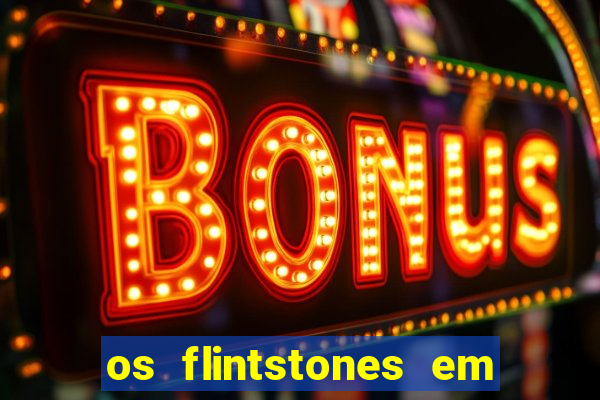 os flintstones em viva rock vegas filme completo dublado